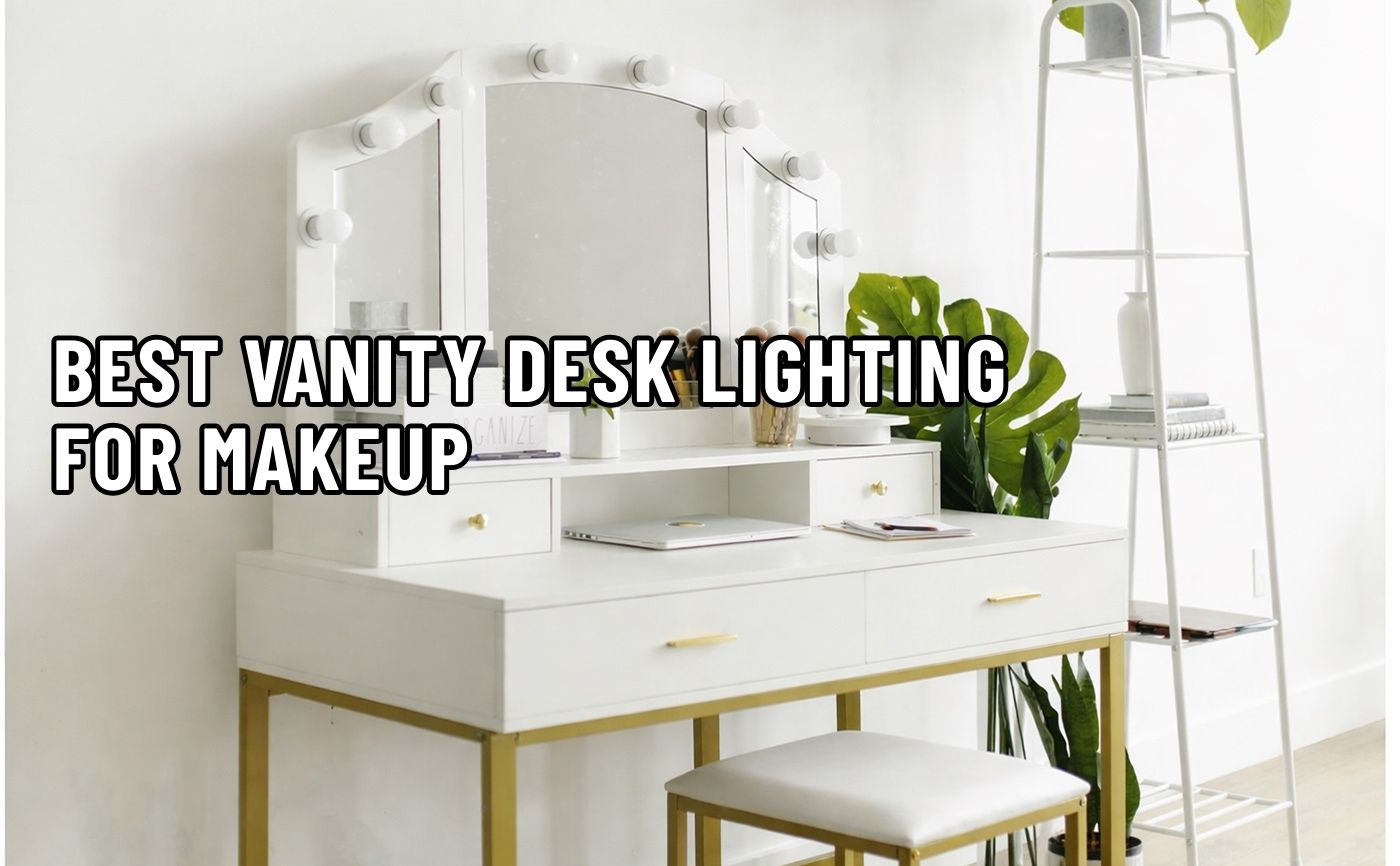 Best Vanity Desk Lighting For Makeup