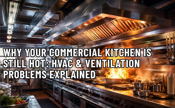 Why Your Commercial Kitchen Is Still Hot